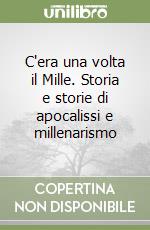 C'era una volta il Mille. Storia e storie di apocalissi e millenarismo libro