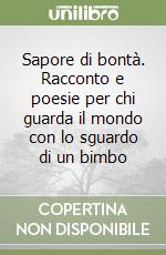 Sapore di bontà. Racconto e poesie per chi guarda il mondo con lo sguardo di un bimbo