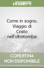 Come in sogno. Viaggio di Cristo nell'oltretomba libro