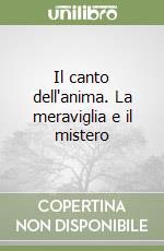 Il canto dell'anima. La meraviglia e il mistero