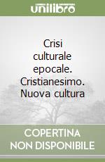 Crisi culturale epocale. Cristianesimo. Nuova cultura libro