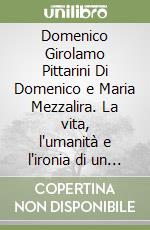 Domenico Girolamo Pittarini Di Domenico e Maria Mezzalira. La vita, l'umanità e l'ironia di un poeta dialettale veneto di fine '800 libro