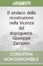 Il sindaco della ricostruzione nella Vicenza del dopoguerra. Giuseppe Zampieri