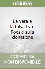 La vera e la falsa Eva. Poesie sulla clonazione libro