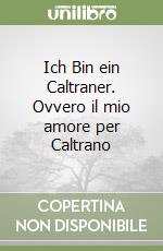 Ich Bin ein Caltraner. Ovvero il mio amore per Caltrano libro