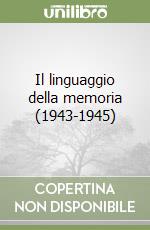 Il linguaggio della memoria (1943-1945) libro