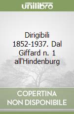 Dirigibili 1852-1937. Dal Giffard n. 1 all'Hindenburg libro