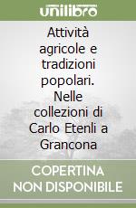 Attività agricole e tradizioni popolari. Nelle collezioni di Carlo Etenli a Grancona libro