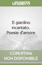 Il giardino incantato. Poesie d'amore libro