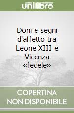 Doni e segni d'affetto tra Leone XIII e Vicenza «fedele»