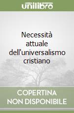 Necessità attuale dell'universalismo cristiano libro