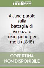 Alcune parole sulla battaglia di Vicenza o disinganno per molti (1848)