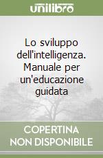 Lo sviluppo dell'intelligenza. Manuale per un'educazione guidata libro