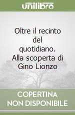 Oltre il recinto del quotidiano. Alla scoperta di Gino Lionzo