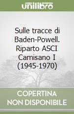 Sulle tracce di Baden-Powell. Riparto ASCI Camisano I (1945-1970) libro