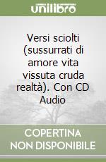 Versi sciolti (sussurrati di amore vita vissuta cruda realtà). Con CD Audio libro