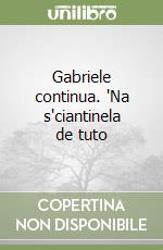 Gabriele continua. 'Na s'ciantinela de tuto