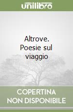 Altrove. Poesie sul viaggio libro