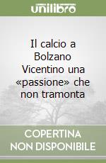 Il calcio a Bolzano Vicentino una «passione» che non tramonta libro