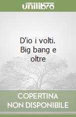 D'io i volti. Big bang e oltre libro