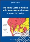 Dal fiume Corno al Natissa nella bassa pianura friulana libro