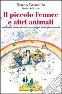 Il piccolo Fennec e altri animali. Storie vere e insolite di avventurosi viaggi e meravigliosi incontri libro