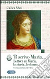 Ti scrivo Maria... Lettere su Maria, la storia, le donne libro