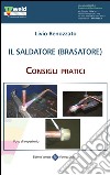 Il saldatore (brasatore). Consigli pratici libro