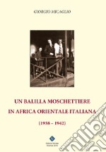 Un balilla moschettiere in Africa Orientale Italiana (1938-1942) libro