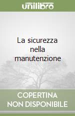 La sicurezza nella manutenzione libro