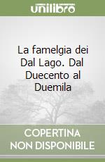 La famelgia dei Dal Lago. Dal Duecento al Duemila libro