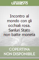 Incontro al mondo con gli occhiali rosa. Sanluri Stato non batte moneta libro