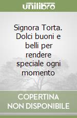 Signora Torta. Dolci buoni e belli per rendere speciale ogni momento libro