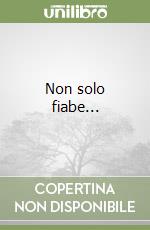 Non solo fiabe... libro