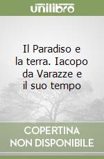 Il Paradiso e la terra. Iacopo da Varazze e il suo tempo libro