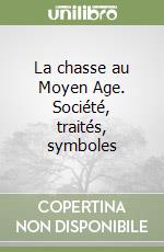 La chasse au Moyen Age. Société, traités, symboles