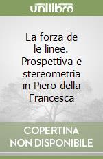 La forza de le linee. Prospettiva e stereometria in Piero della Francesca libro