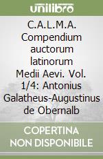 C.A.L.M.A. Compendium auctorum latinorum Medii Aevi. Vol. 1/4: Antonius Galatheus-Augustinus de Obernalb libro