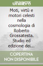 Moti, virtù e motori celesti nella cosmologia di Roberto Grossatesta. Studio ed edizione dei trattati «De sphera», «De cometis», «De motu superc elestium»