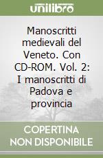 Manoscritti medievali del Veneto. Con CD-ROM. Vol. 2: I manoscritti di Padova e provincia libro