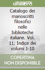 Catalogo dei manoscritti filosofici nelle biblioteche italiane. Vol. 11: Indice dei volumi 1-10 libro