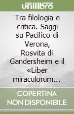 Tra filologia e critica. Saggi su Pacifico di Verona, Rosvita di Gandersheim e il «Liber miraculorum sancte fidis»