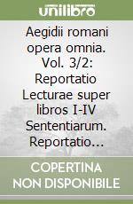 Aegidii romani opera omnia. Vol. 3/2: Reportatio Lecturae super libros I-IV Sententiarum. Reportatio monacensis. Excerpta Godefridi de fontibus