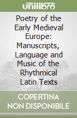 Poetry of the Early Medieval Europe: Manuscripts, Language and Music of the Rhythmical Latin Texts libro