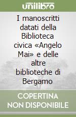 I manoscritti datati della Biblioteca civica «Angelo Mai» e delle altre biblioteche di Bergamo libro