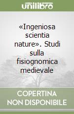 «Ingeniosa scientia nature». Studi sulla fisiognomica medievale libro