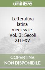 Letteratura latina medievale. Vol. 3: Secoli XIII-XV libro