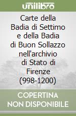 Carte della Badia di Settimo e della Badia di Buon Sollazzo nell'archivio di Stato di Firenze (998-1200) libro