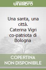 Una santa, una città. Caterina Vigri co-patriota di Bologna