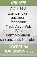 C.A.L.M.A. Compendium auctorum latinorum Medii Aevi. Vol. 2/1: Bartholomaeus Francancianus-Bartolus de Saxoferrato